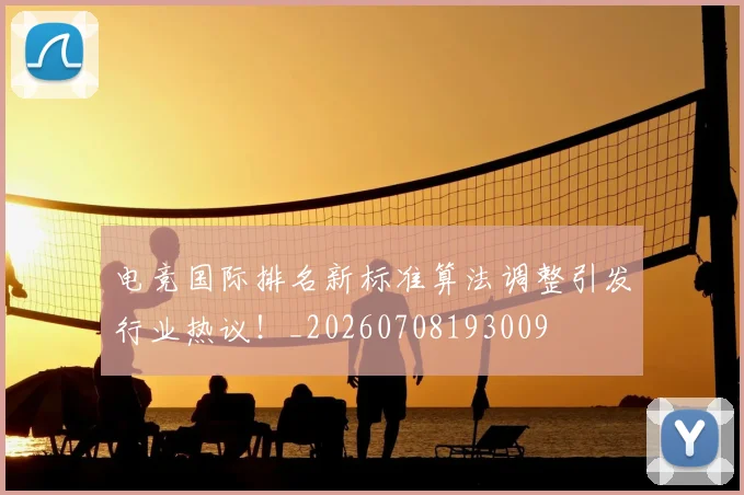 电竞国际排名新标准算法调整引发行业热议!_20260708193009